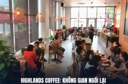 HIGHLANDS COFFEE: KHÔNG GIAN NGỒI LẠI KHÔNG CHỈ ĐỂ NGHỈ CHÂN, MÀ LÀ CHIẾN LƯỢC KINH DOANH DÀI HẠN